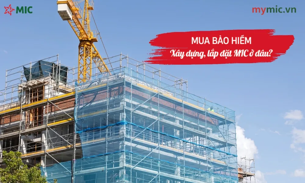 Mua bảo hiểm xây dựng, lắp đặt MIC ở đâu? 1 Mua bảo hiểm xây dựng, lắp đặt MIC ở đâu